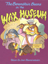 Cover image for The Berenstain Bears in the Wax Museum